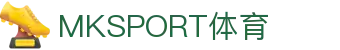 MK体育官网｜MKSPORT集团股份公司官方平台